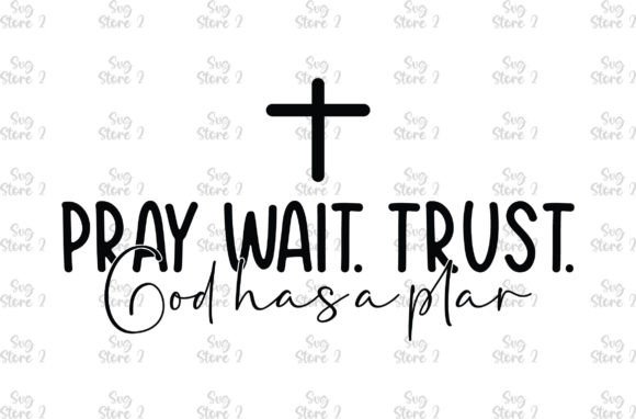 Pray Wait. Trust. God Has a Plan